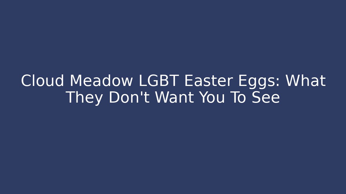 Cloud Meadow LGBT Easter Eggs: What They Don't Want You To See - Critter Realm