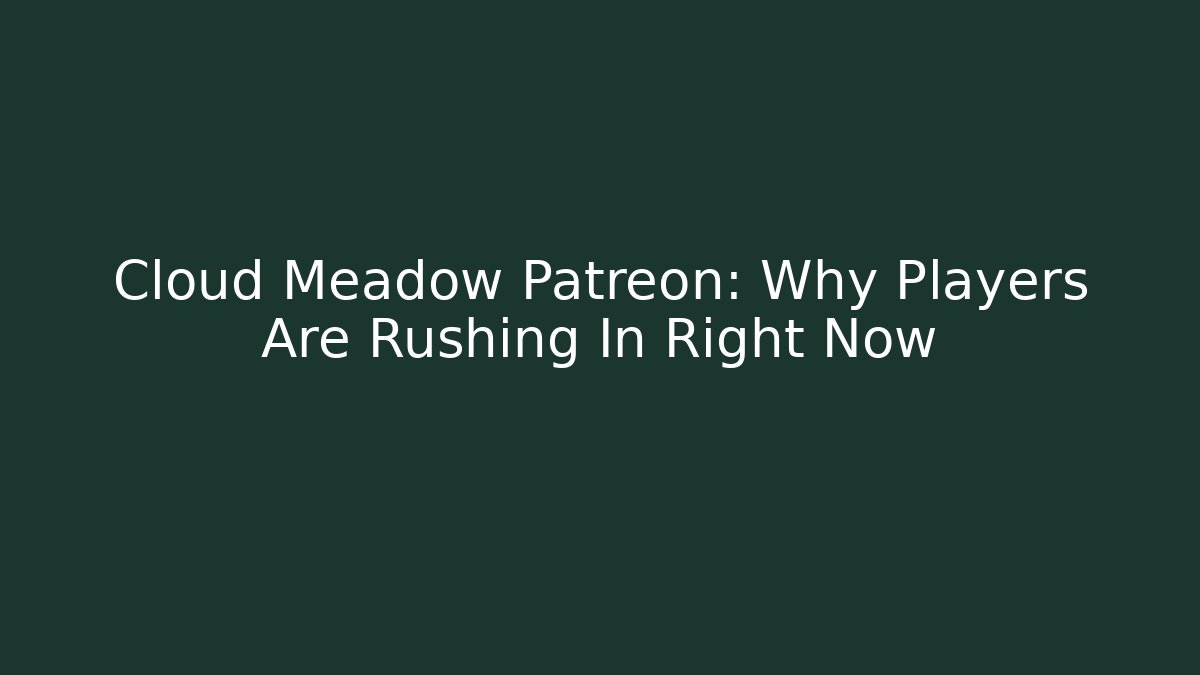 Cloud Meadow Patreon: Why Players Are Rushing In Right Now