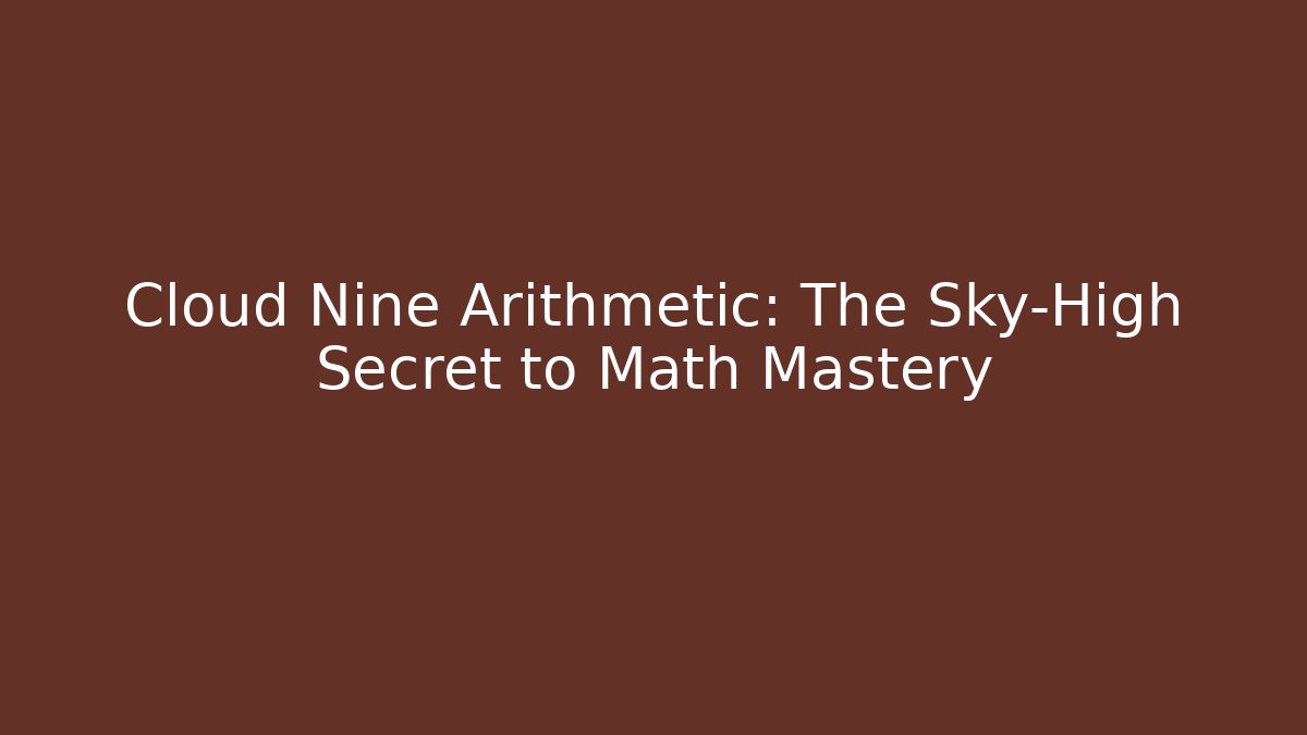 Cloud Nine Arithmetic: The Sky-High Secret to Math Mastery