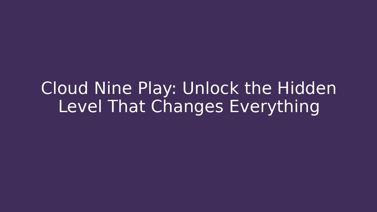 Cloud Nine Play: Unlock the Hidden Level That Changes Everything