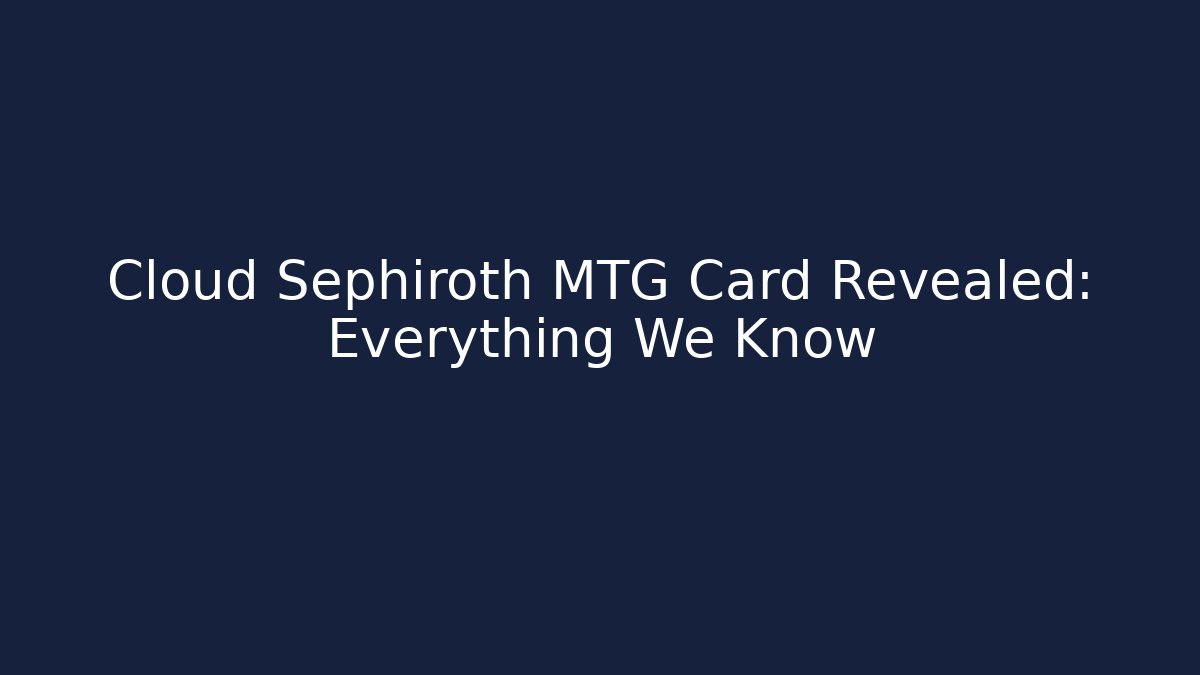 Cloud Sephiroth MTG Card Revealed: Everything We Know