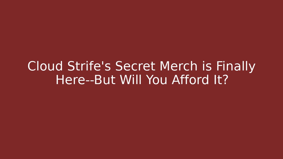 Cloud Strife's Secret Merch is Finally Here—But Will You Afford It?