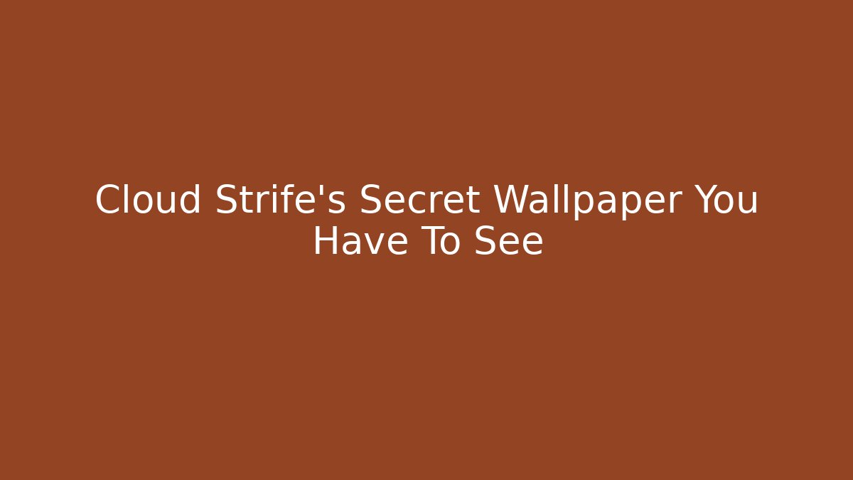 Cloud Strife's Secret Wallpaper You Have To See