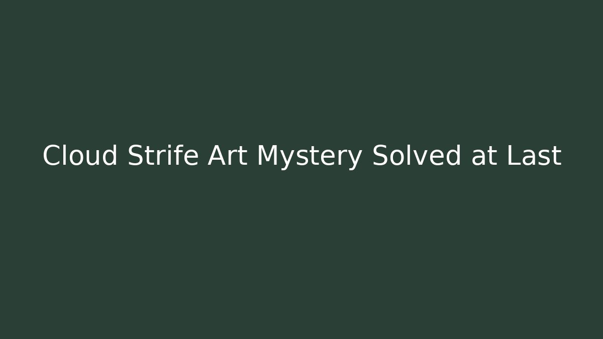 Cloud Strife Art Mystery Solved at Last