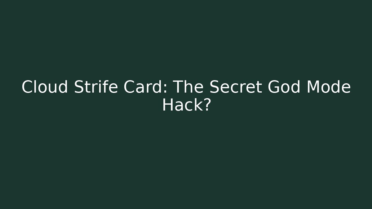 Cloud Strife Card: The Secret God Mode Hack?