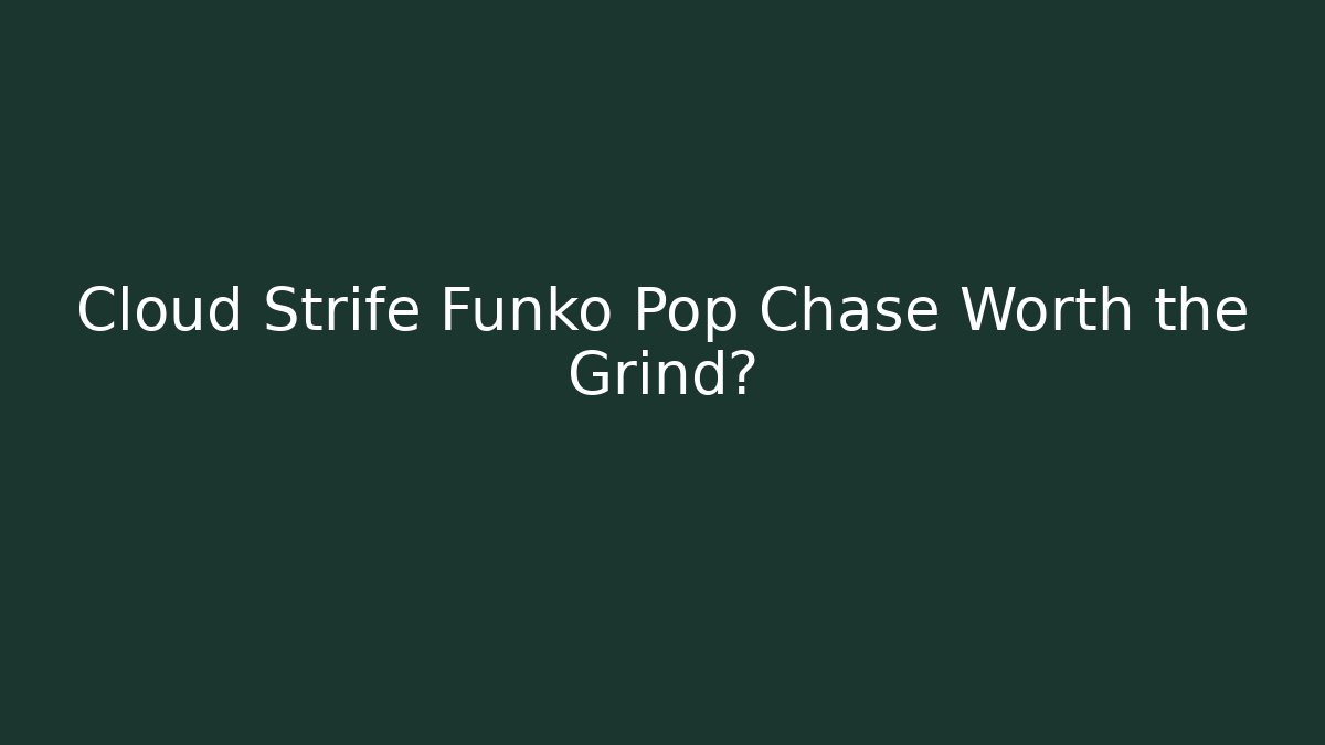 Cloud Strife Funko Pop Chase Worth the Grind?