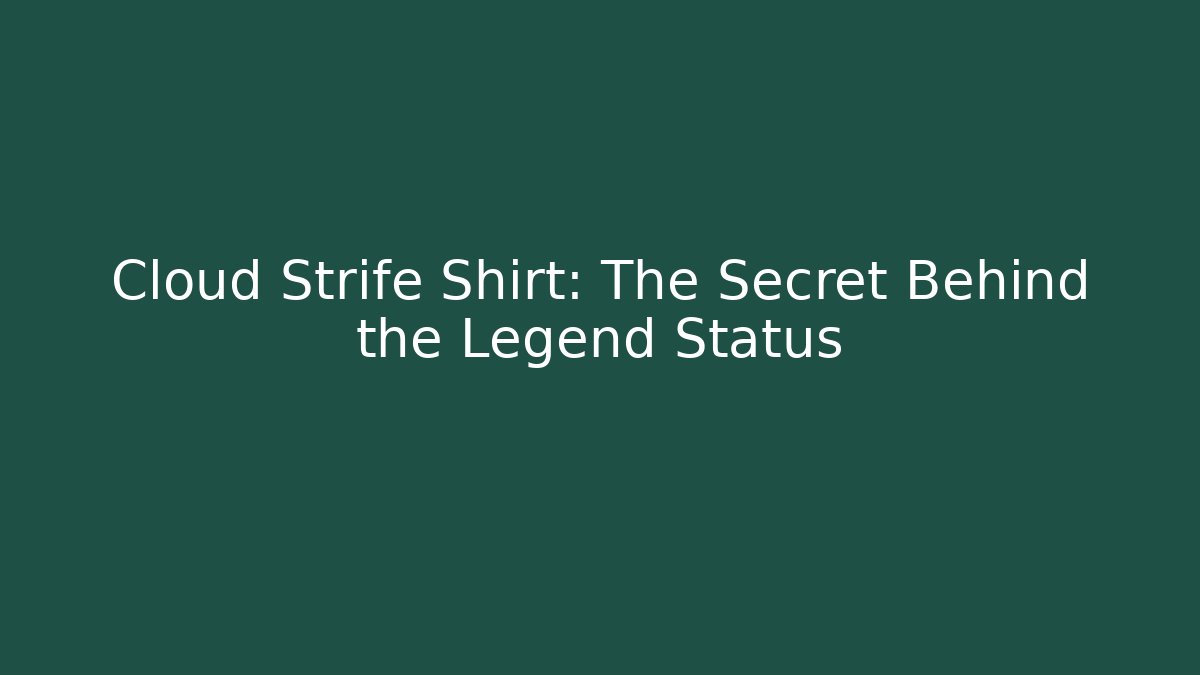 Cloud Strife Shirt: The Secret Behind the Legend Status - Critter Realm