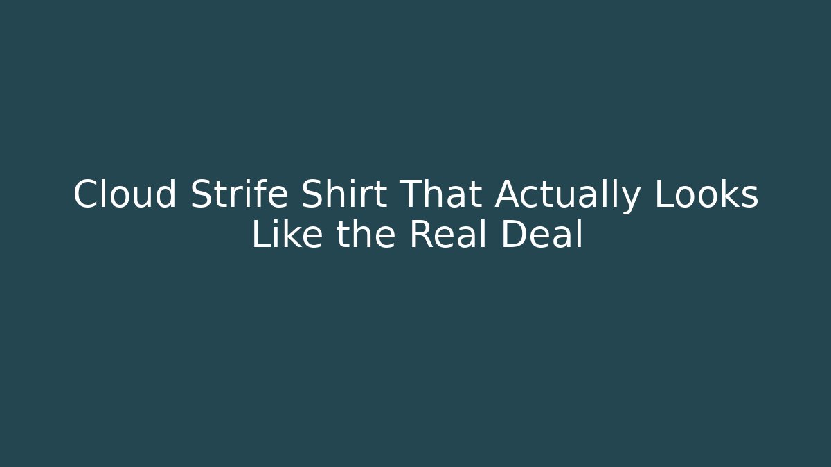 Cloud Strife Shirt That Actually Looks Like the Real Deal