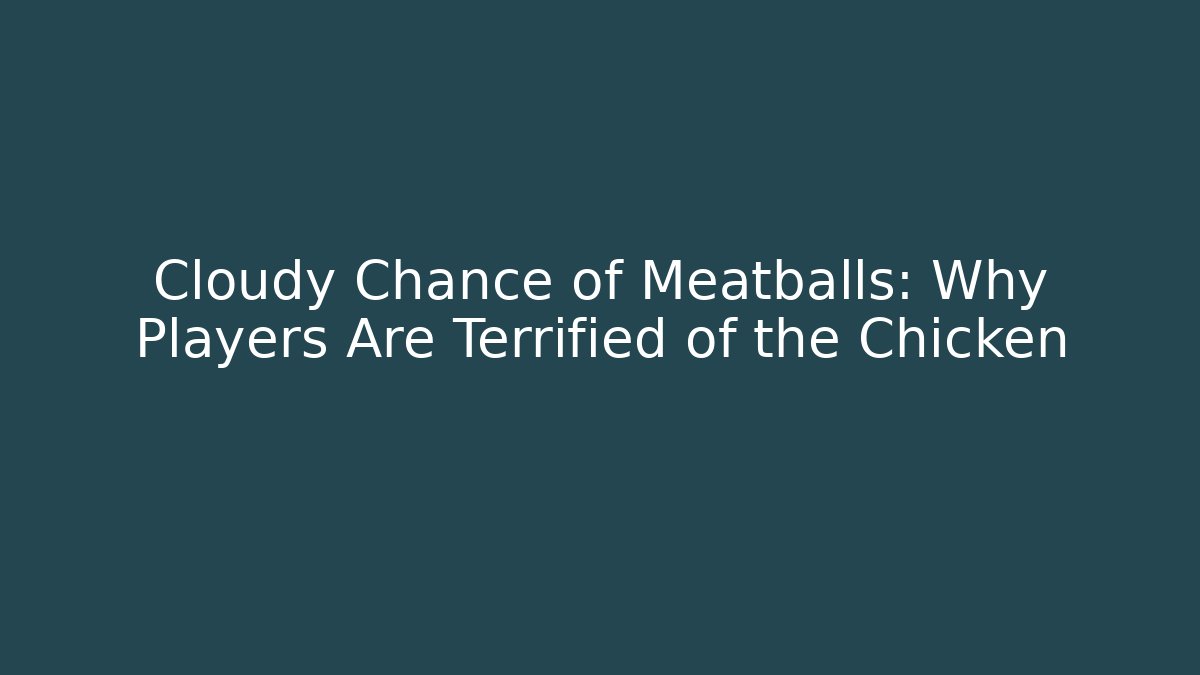 Cloudy Chance of Meatballs: Why Players Are Terrified of the Chicken