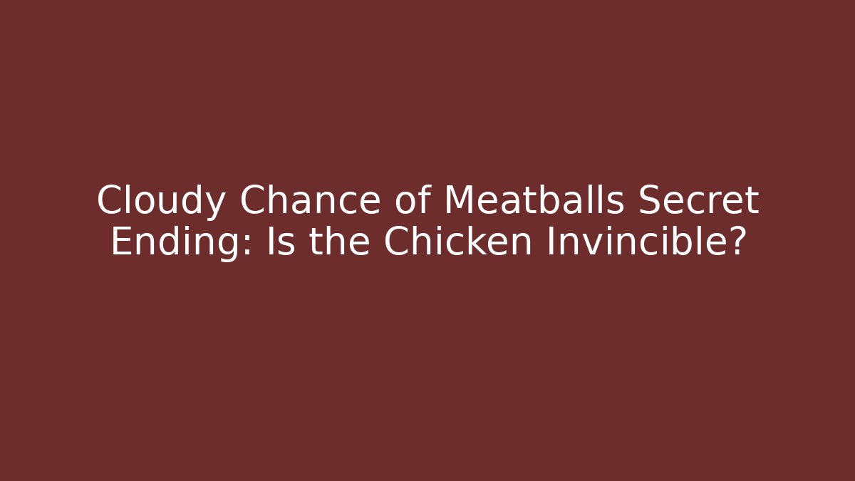 Cloudy Chance of Meatballs Secret Ending: Is the Chicken Invincible?