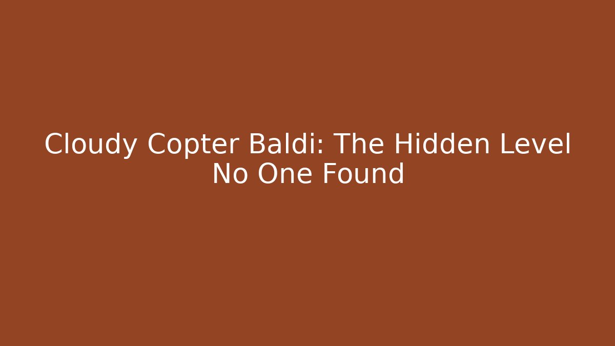 Cloudy Copter Baldi: The Hidden Level No One Found - Critter Realm