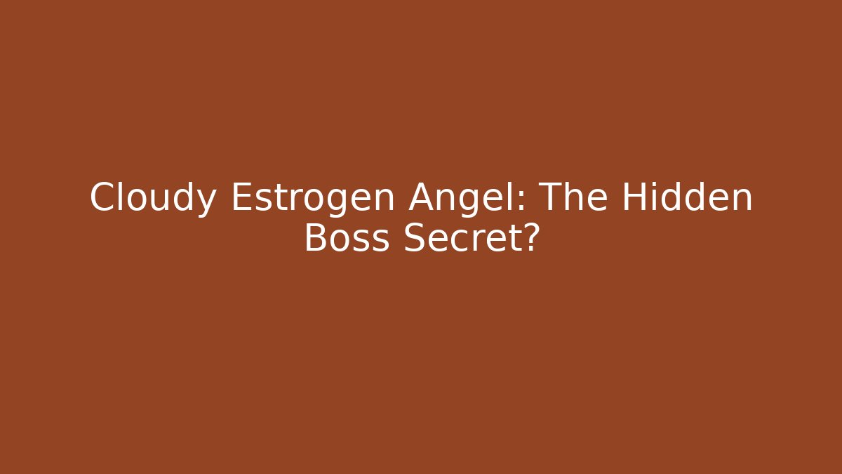 Cloudy Estrogen Angel: The Hidden Boss Secret?