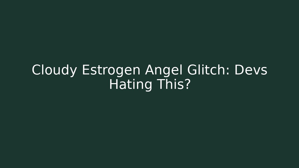Cloudy Estrogen Angel Glitch: Devs Hating This? - Critter Realm