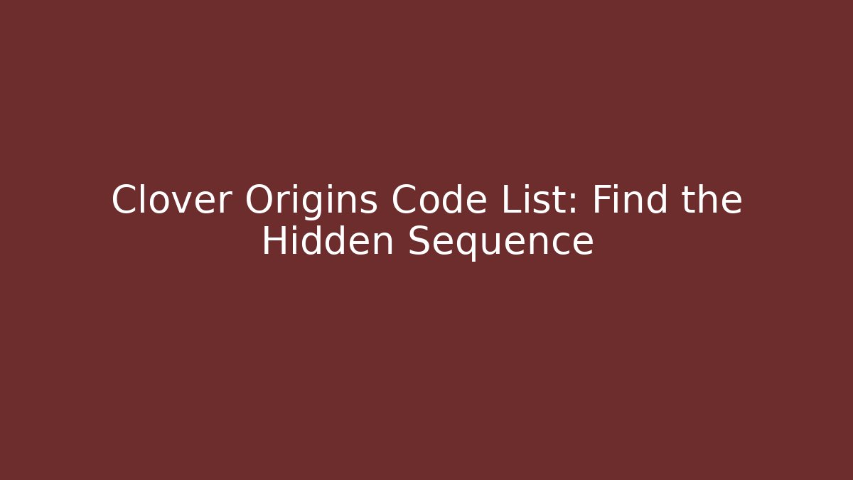 Clover Origins Code List: Find the Hidden Sequence