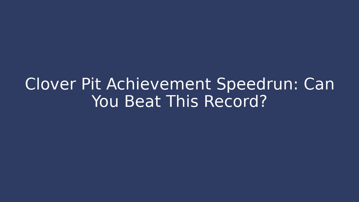 Clover Pit Achievement Speedrun: Can You Beat This Record?