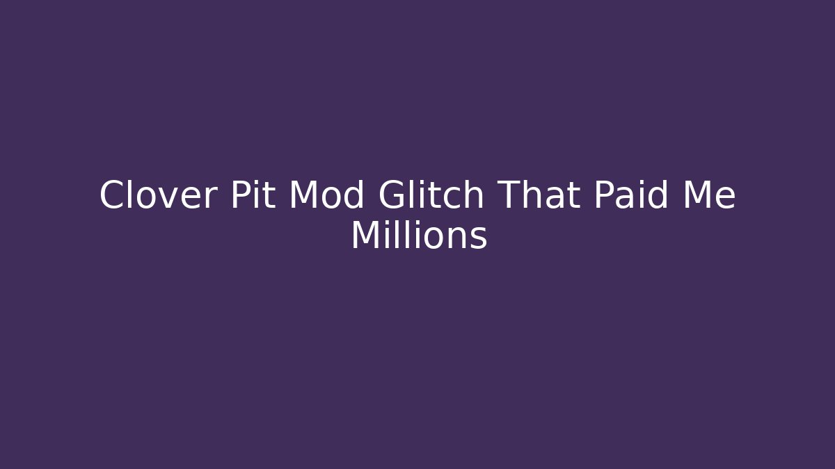 Clover Pit Mod Glitch That Paid Me Millions
