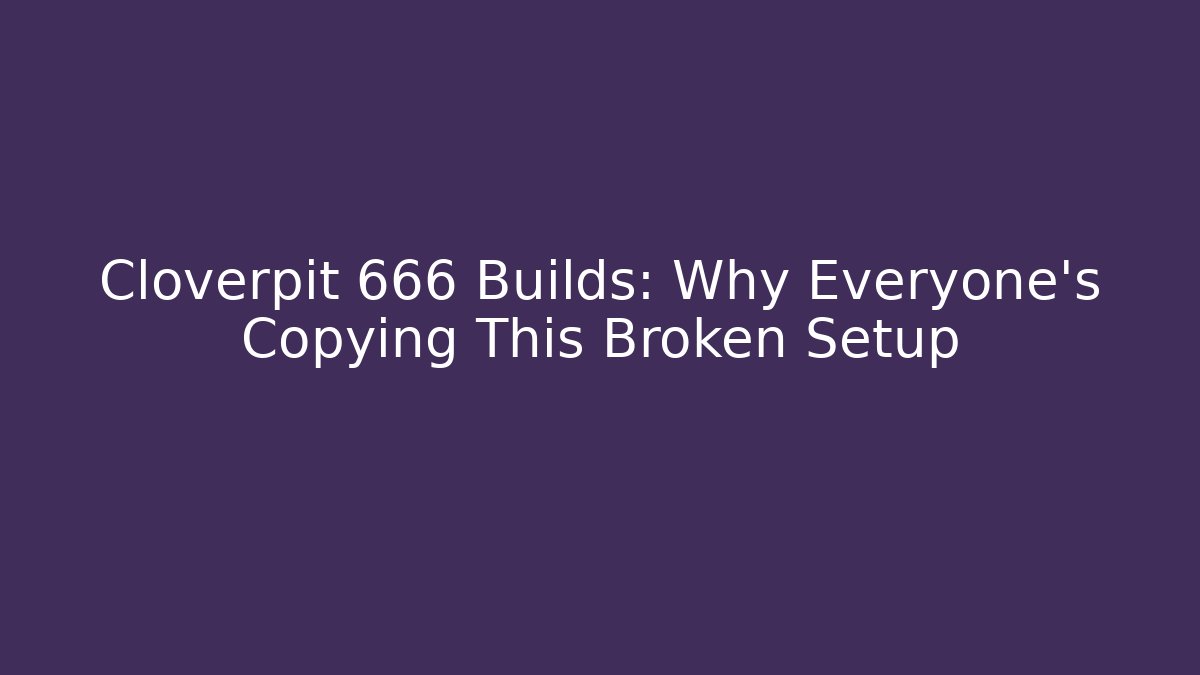 Cloverpit 666 Builds: Why Everyone's Copying This Broken Setup
