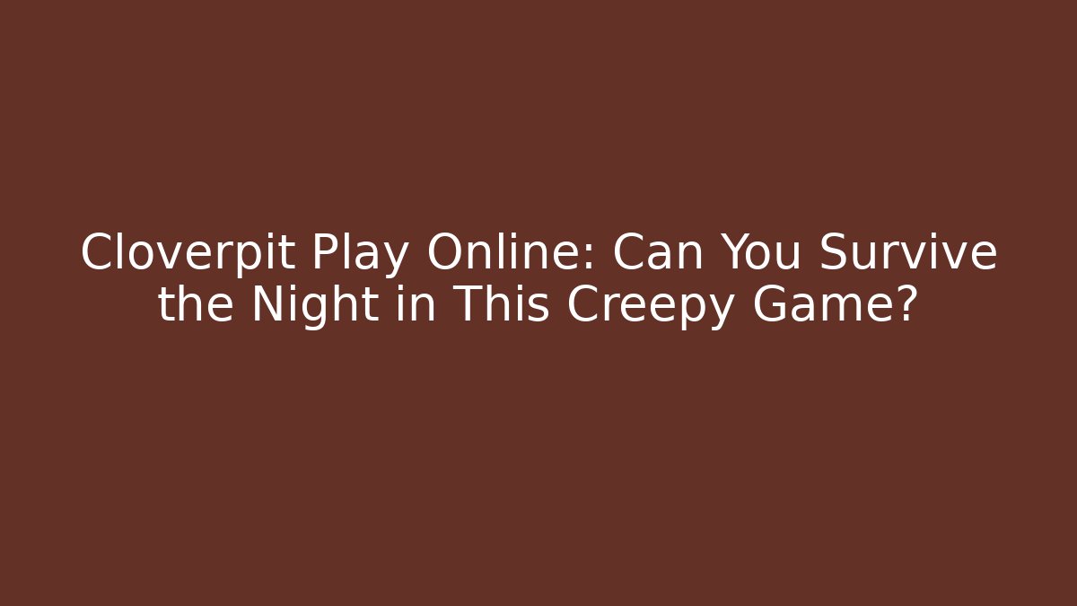 Cloverpit Play Online: Can You Survive the Night in This Creepy Game?