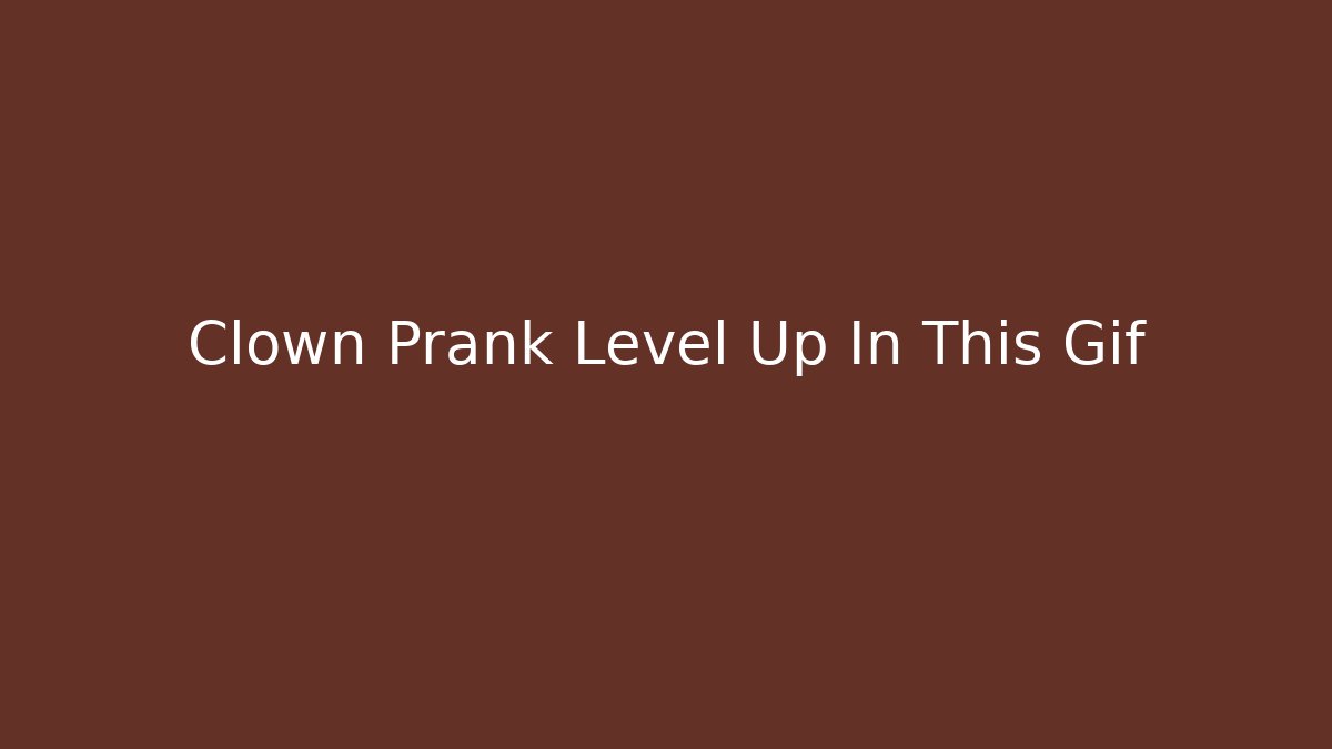 Clown Prank Level Up In This Gif - Critter Realm