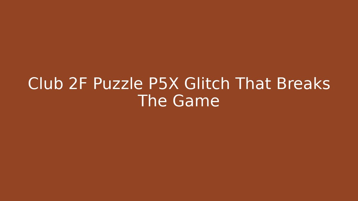 Club 2F Puzzle P5X Glitch That Breaks The Game - Critter Realm