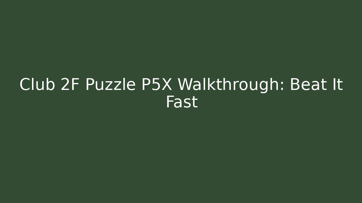 Club 2F Puzzle P5X Walkthrough: Beat It Fast