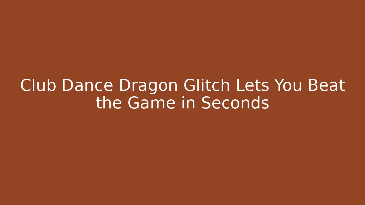 Club Dance Dragon Glitch Lets You Beat the Game in Seconds