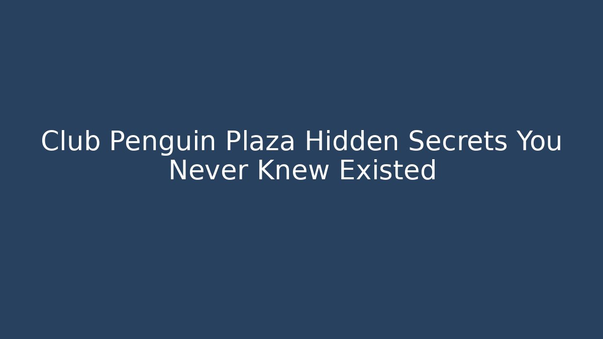 Club Penguin Plaza Hidden Secrets You Never Knew Existed