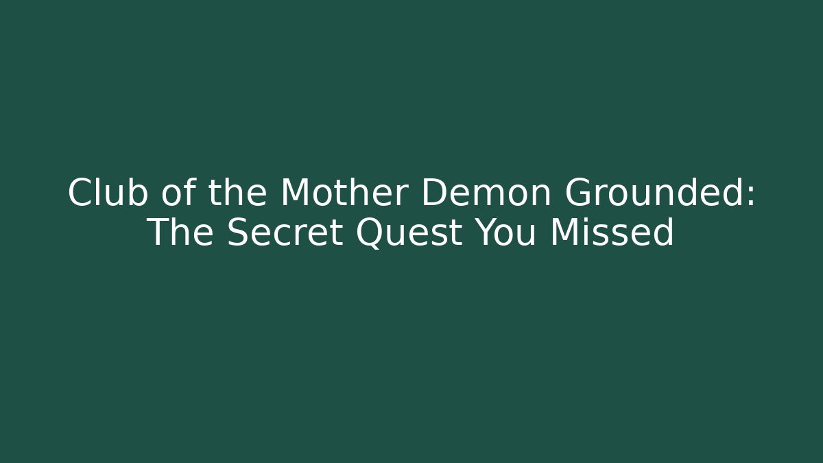 Club of the Mother Demon Grounded: The Secret Quest You Missed