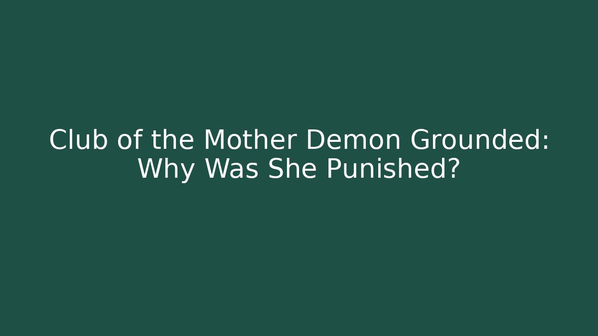 Club of the Mother Demon Grounded: Why Was She Punished?