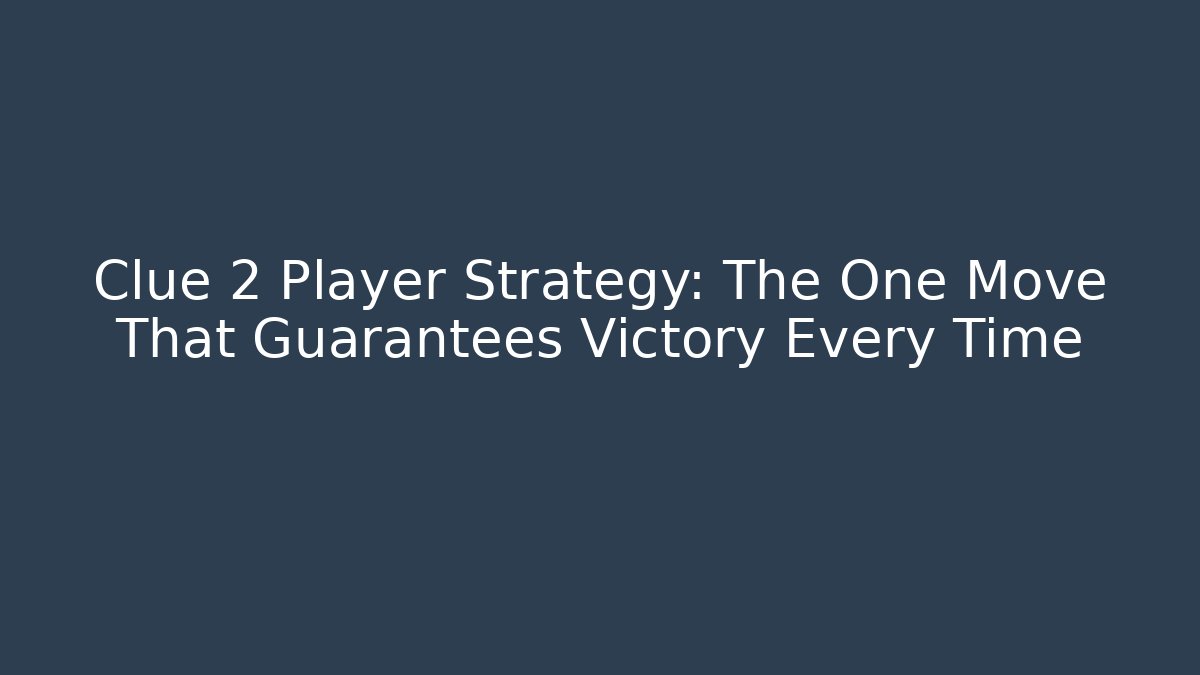 Clue 2 Player Strategy: The One Move That Guarantees Victory Every Time