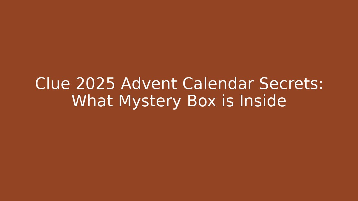 Clue 2025 Advent Calendar Secrets: What Mystery Box is Inside