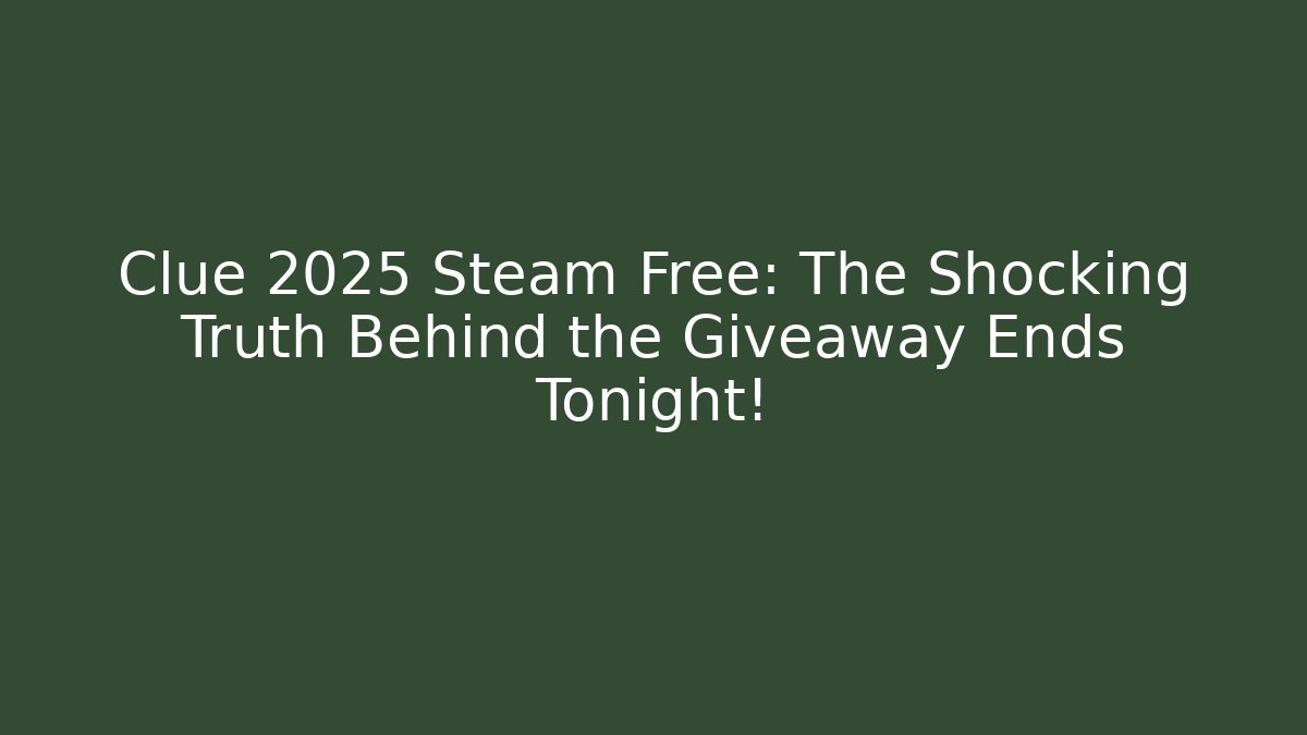Clue 2025 Steam Free: The Shocking Truth Behind the Giveaway Ends Tonight!