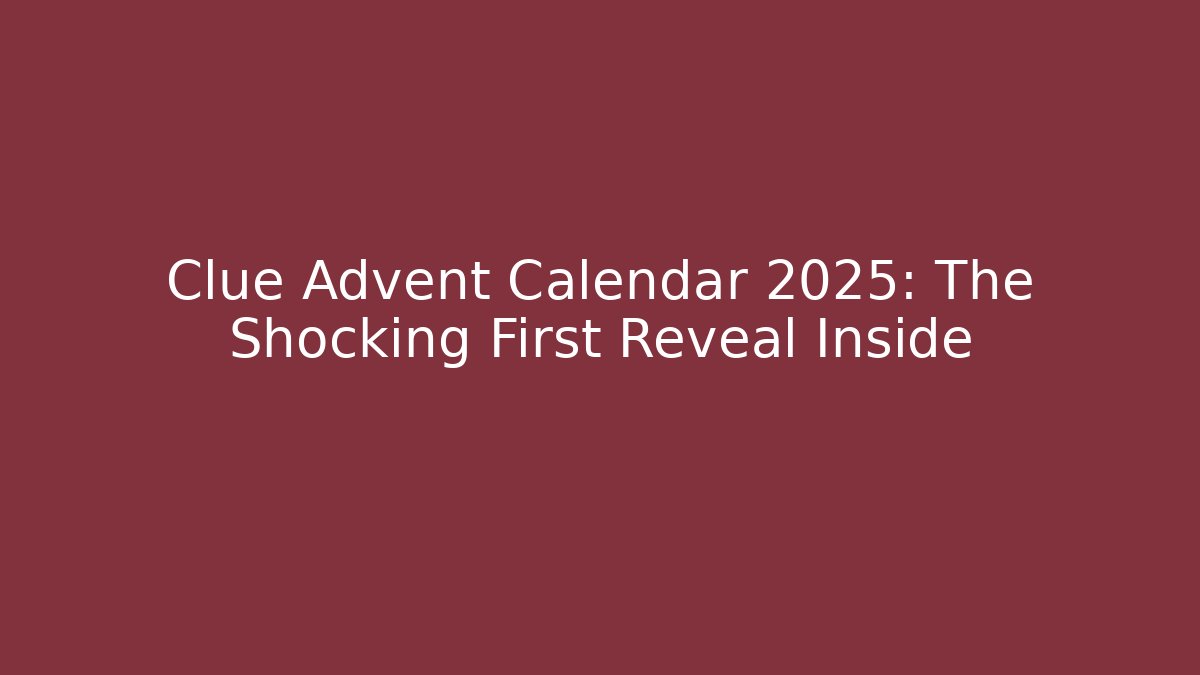 Clue Advent Calendar 2025: The Shocking First Reveal Inside