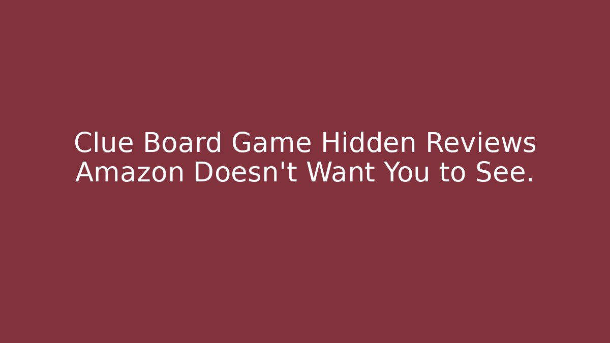 Clue Board Game Hidden Reviews Amazon Doesn’t Want You to See.