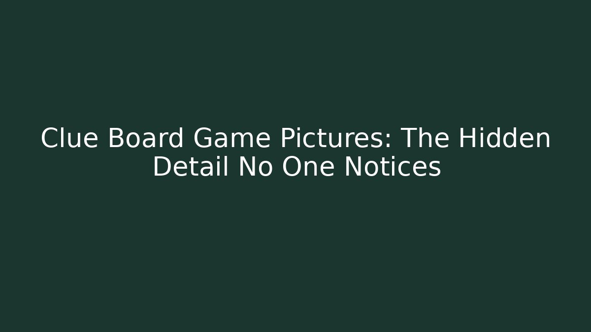 Clue Board Game Pictures: The Hidden Detail No One Notices