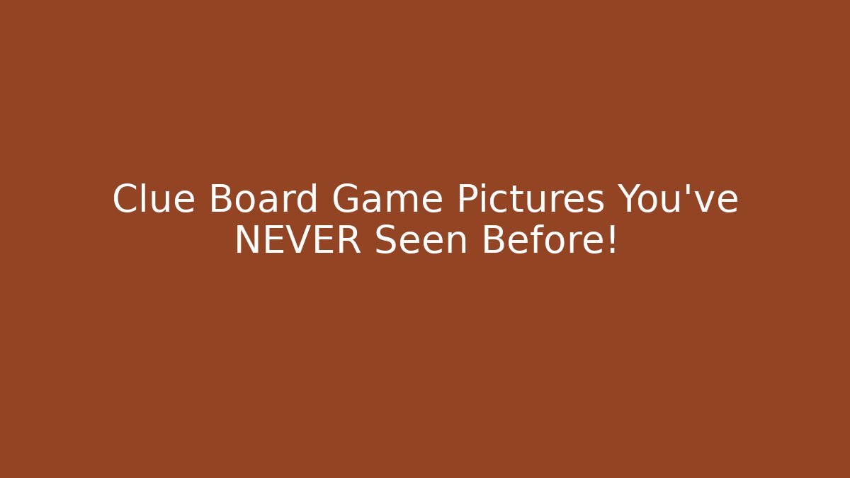 Clue Board Game Pictures You've NEVER Seen Before!