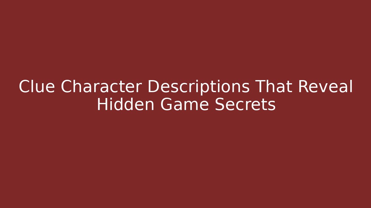 Clue Character Descriptions That Reveal Hidden Game Secrets
