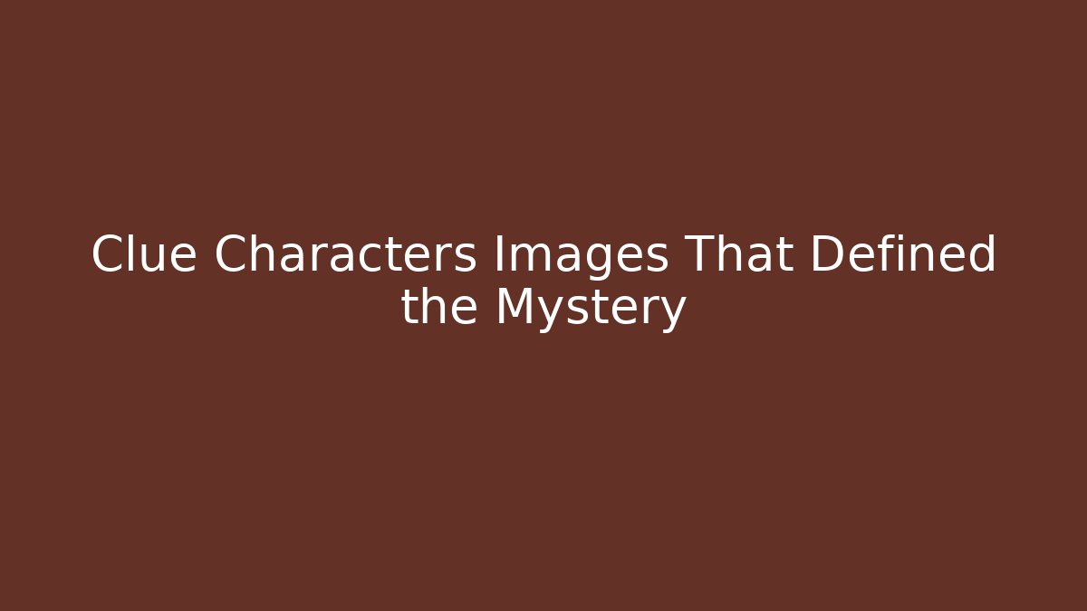 Clue Characters Images That Defined the Mystery