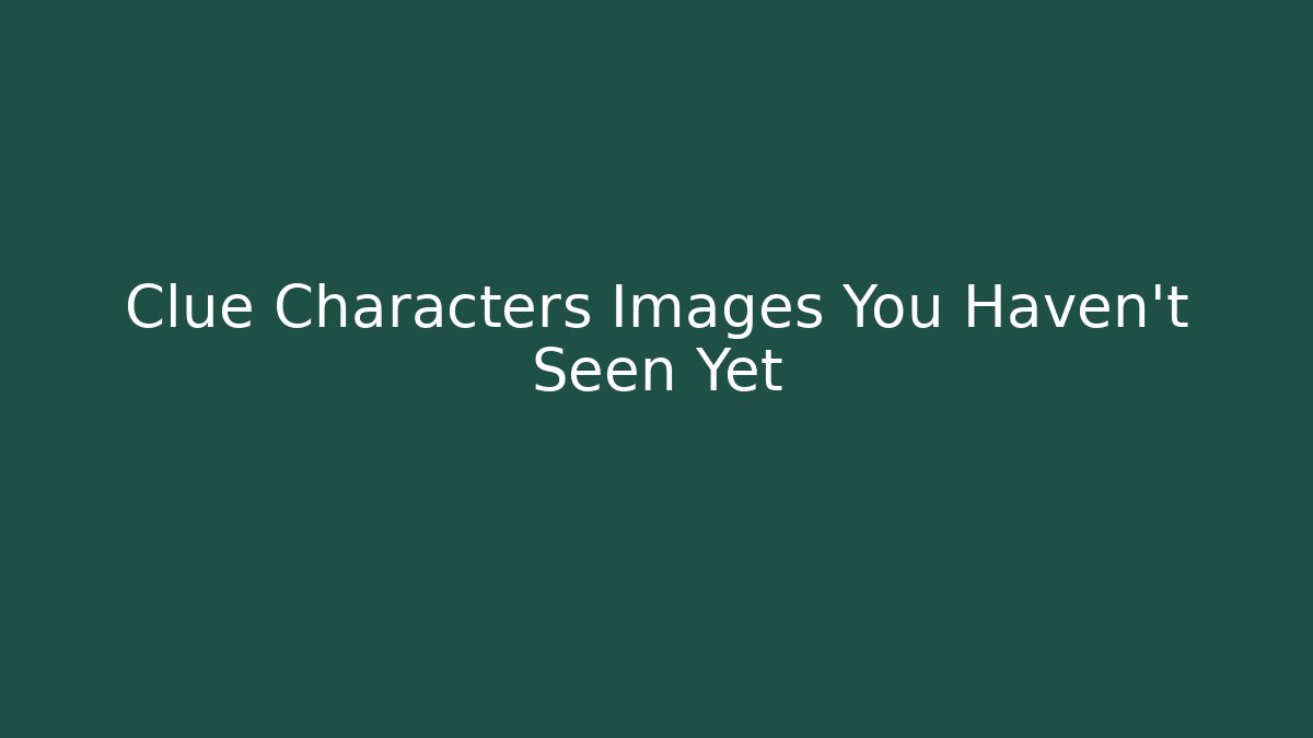 Clue Characters Images You Haven't Seen Yet - Critter Realm