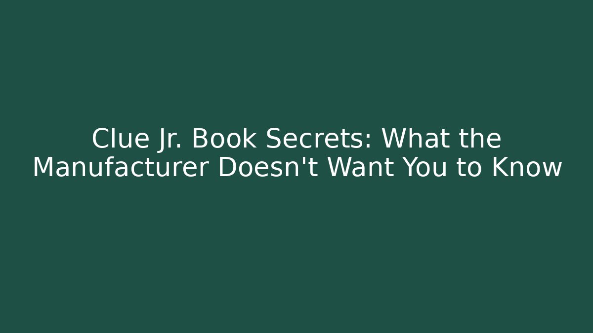 Clue Jr. Book Secrets: What the Manufacturer Doesn't Want You to Know