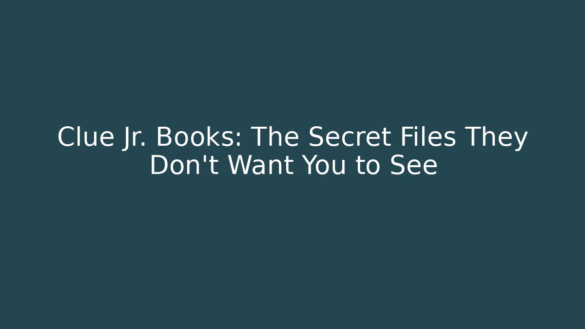 Clue Jr. Books: The Secret Files They Don't Want You to See