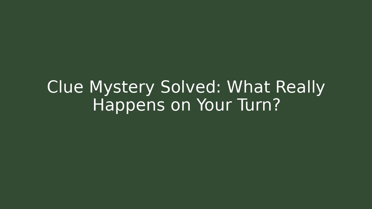 Clue Mystery Solved: What Really Happens on Your Turn?