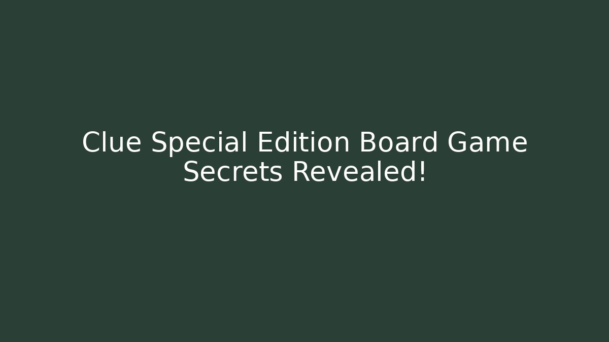 Clue Special Edition Board Game Secrets Revealed!