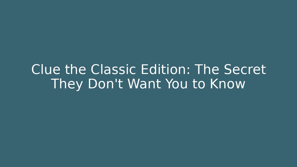 Clue the Classic Edition: The Secret They Don't Want You to Know