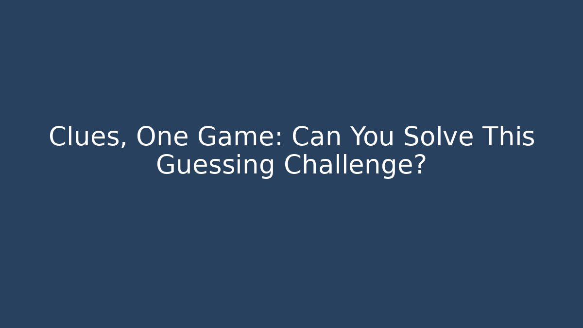 Clues, One Game: Can You Solve This Guessing Challenge?