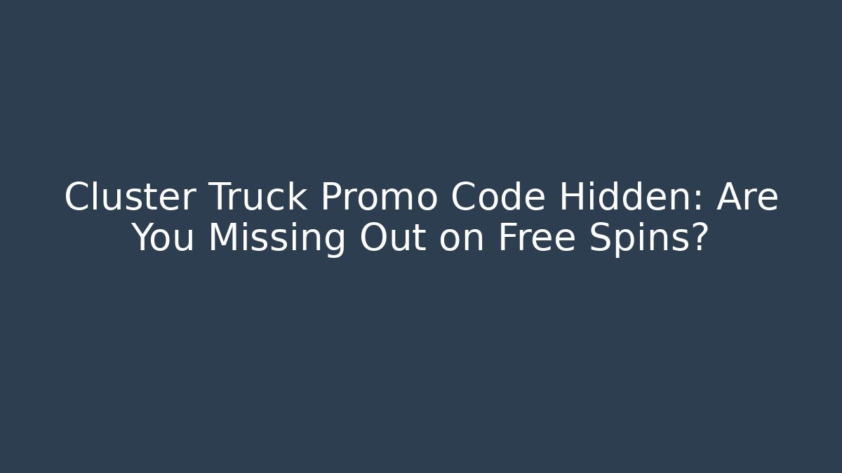 Cluster Truck Promo Code Hidden: Are You Missing Out on Free Spins?