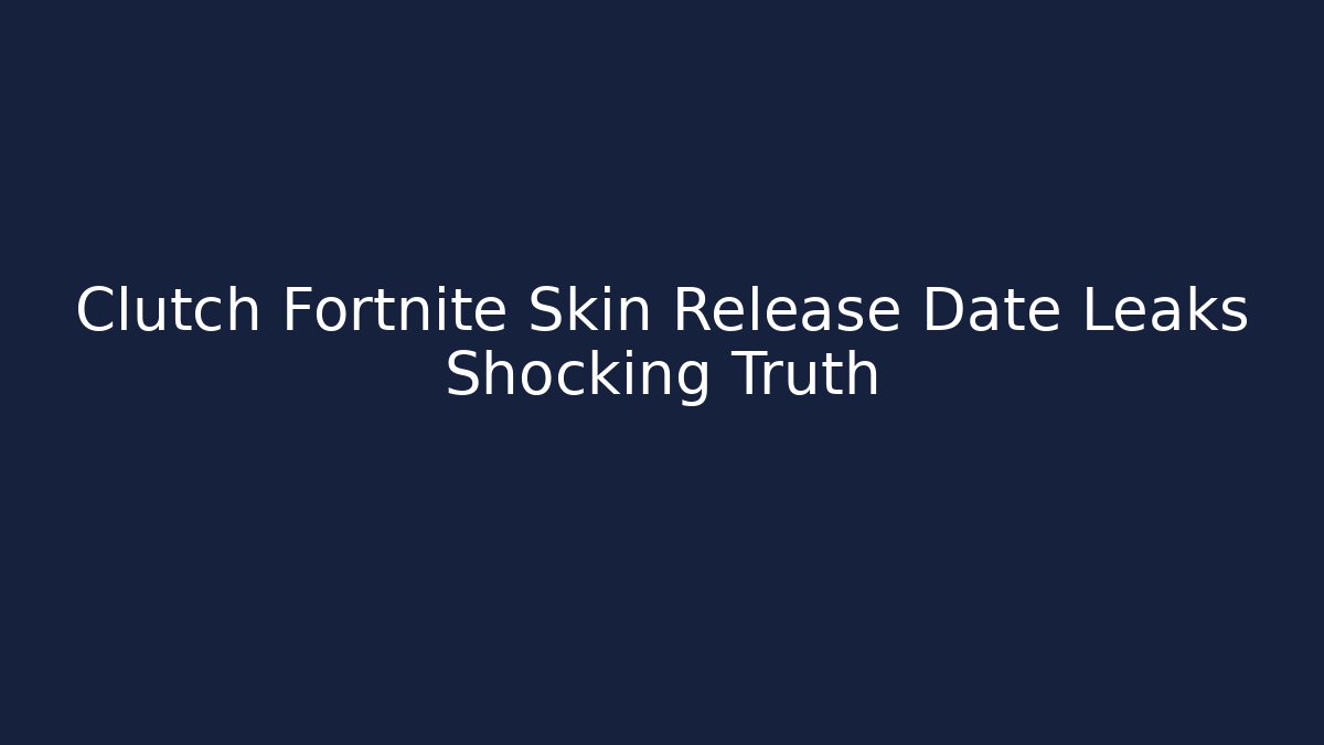 Clutch Fortnite Skin Release Date Leaks Shocking Truth
