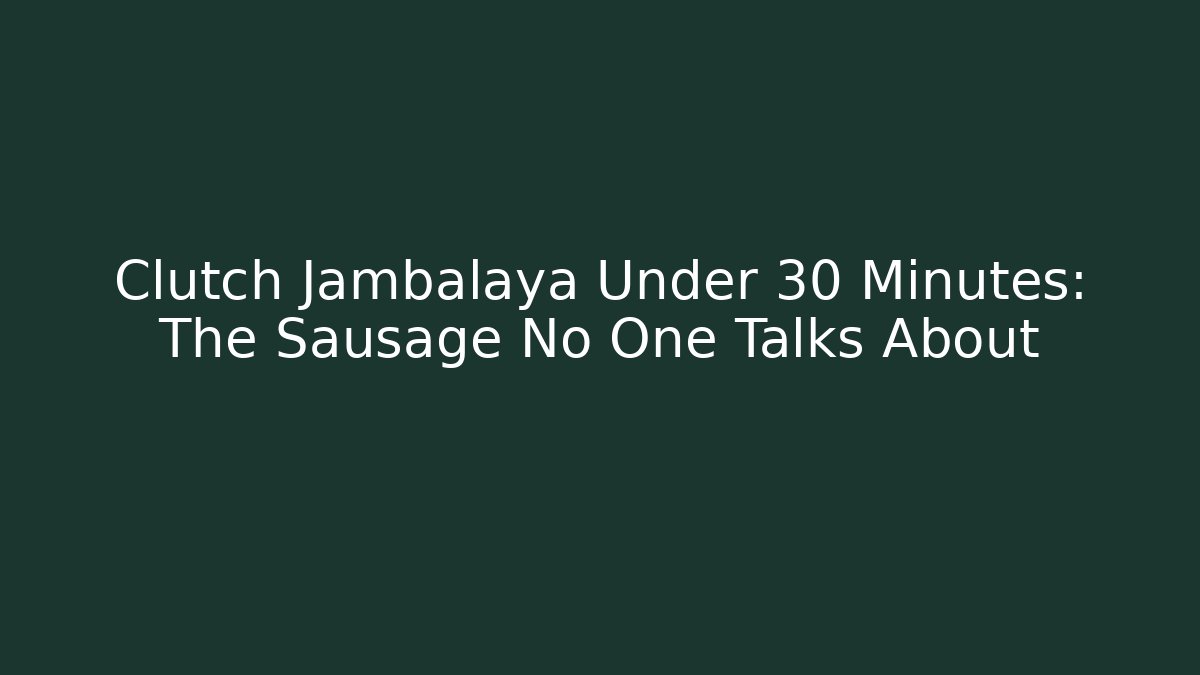 Clutch Jambalaya Under 30 Minutes: The Sausage No One Talks About