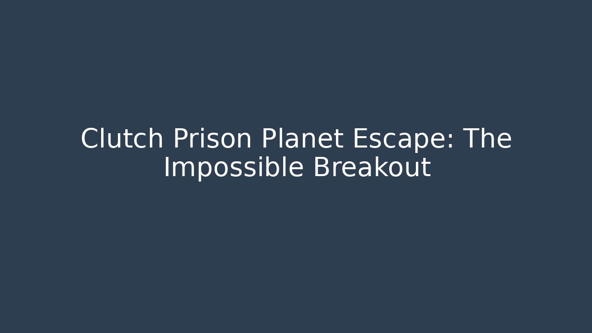 Clutch Prison Planet Escape: The Impossible Breakout