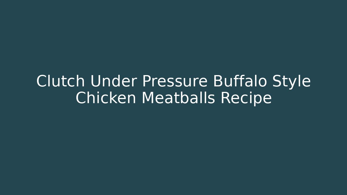 Clutch Under Pressure Buffalo Style Chicken Meatballs Recipe